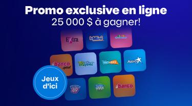 Promo exclusive en ligne - 25 000 $ à gagner
