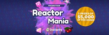 Instants Promotion - Reactor Mania - 2 prizes of $5,000 up for grabs