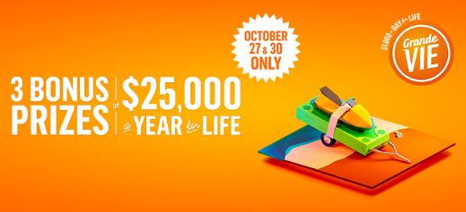 Grande Vie - 3 bonus prizes of $25,000 a year for life - Draws October 27 & 30 only