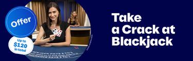 Offer - Up to $120 in total - Take a Crack at Blackjack
