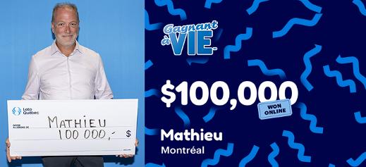 Mathieu won $100,000 at the Gagnant à Vie lottery.