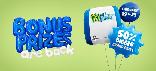 Triplex - The bonus prizes are back - From February 19 to 25 - Grand prize 50% bigger