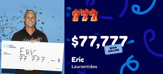 Eric won $77,777 online at the 777.