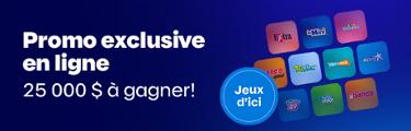 Promotion exclusive en ligne - 25 000 $ à gagner!